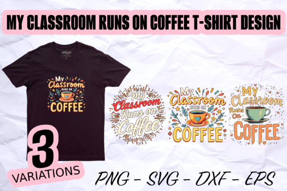 My Classroom Runs on Coffee T-Shirt Design for Marketing and Branding