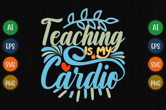 Teaching is My Cardio Graphics for T-Shirt Designs